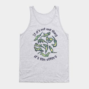 If It's Not One Thing It's Ten Otters Tank Top